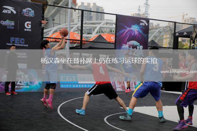 楊漢森坐在替補(bǔ)席上仍在練習(xí)運(yùn)球的實(shí)拍